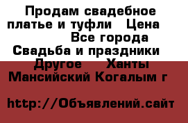 Продам свадебное платье и туфли › Цена ­ 15 000 - Все города Свадьба и праздники » Другое   . Ханты-Мансийский,Когалым г.